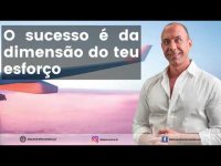 Reflexão Motivacional 3 – O sucesso é da dimensão do teu esforço. Reflexão Motivacional 3 – O sucesso é da dimensão do teu esforço.